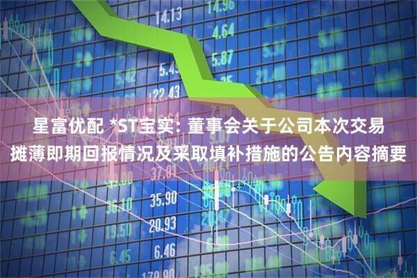 星富优配 *ST宝实: 董事会关于公司本次交易摊薄即期回报情况及采取填补措施的公告内容摘要