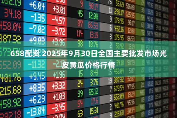 658配资 2025年9月30日全国主要批发市场光皮黄瓜价格行情